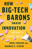 How_big-tech_barons_smash_innovation_and_how_to_strike_back