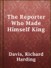 The_Reporter_Who_Made_Himself_King